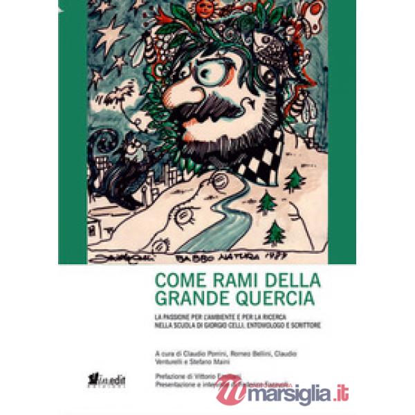 Come rami della grande quercia. La passione per l'ambiente e per la ricerca nella scuola di Giorgio Celli, entomologo e scrittor