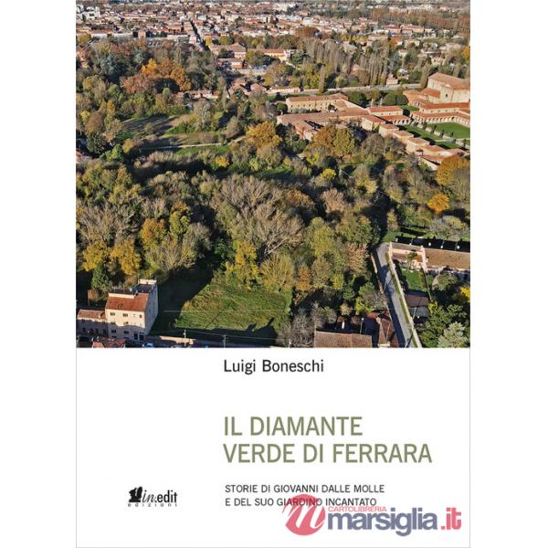 Diamante verde di Ferrara. Storie di Giovanni dalle Molle e del suo giardino incantato (IL)