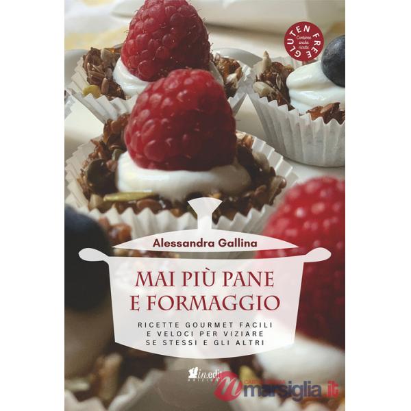 Mai più pane e formaggio. Ricette gourmet facili e veloci per viziare se stessi e gli altri