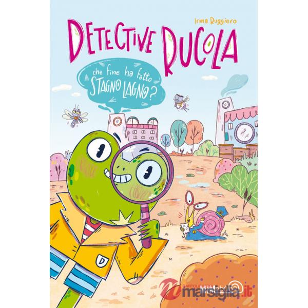 Che fine ha fatto Stagno Lagno? Detective Rucola. Ediz. a colori
