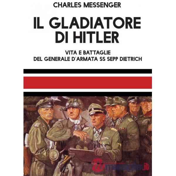 Gladiatore di Hitler. Vita e battaglie del Generale d'Armata SS Sepp Dietrich (Il)