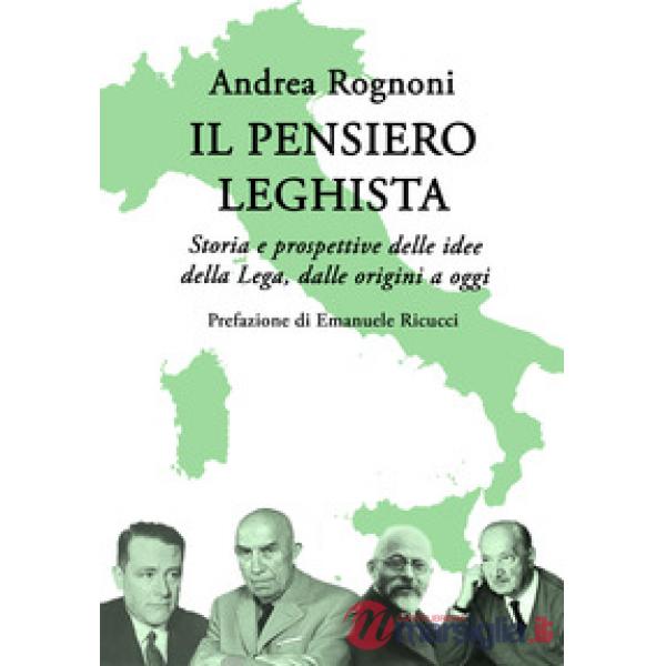 Pensiero leghista. Storia e prospettive delle idee della Lega, dalle origini a oggi (Il)