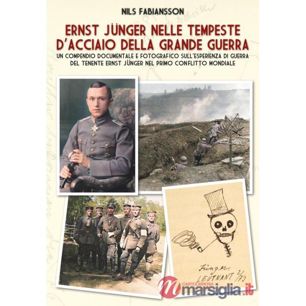 Ernst Jünger nelle tempeste d'acciaio della Grande Guerra. Un compendio documentale e fotografico sull'esperienza di guerra del 