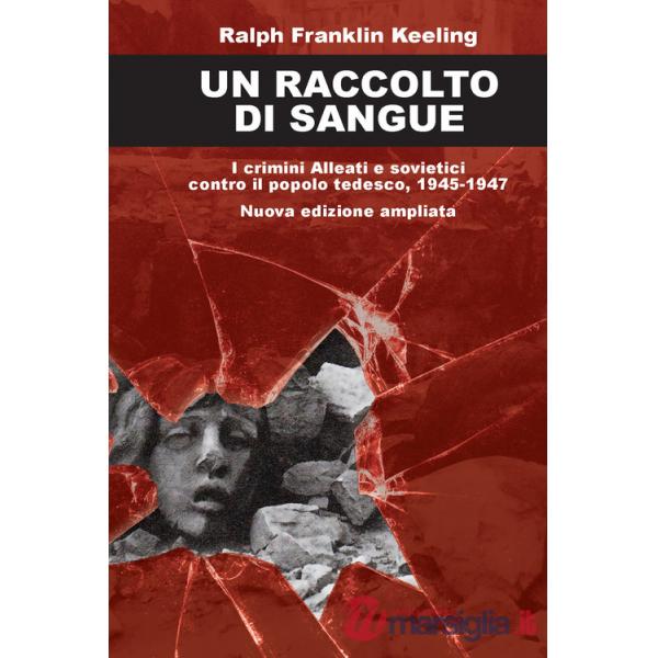 Raccolto di sangue. I crimini alleati e sovietici contro il popolo tedesco, 1945-1947. Nuova ediz. (Un)