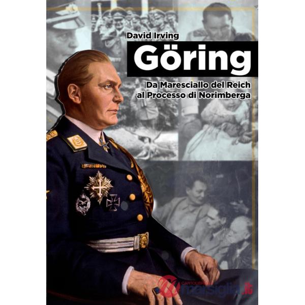 Goring. Da Maresciallo del Reich al Processo di Norimberga