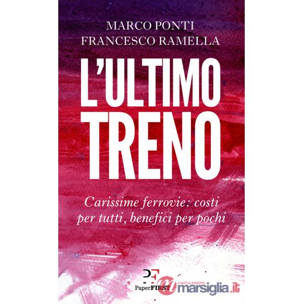 Ultimo treno. Carissime ferrovie: costi per tutti, benefici per pochi (L')