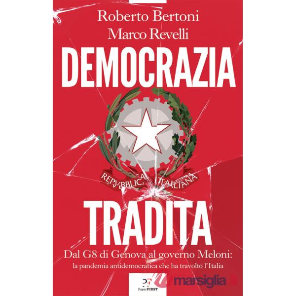 Democrazia tradita. Dal G8 di Genova al governo Meloni: la pandemia antidemocratica che ha travolto l'Italia