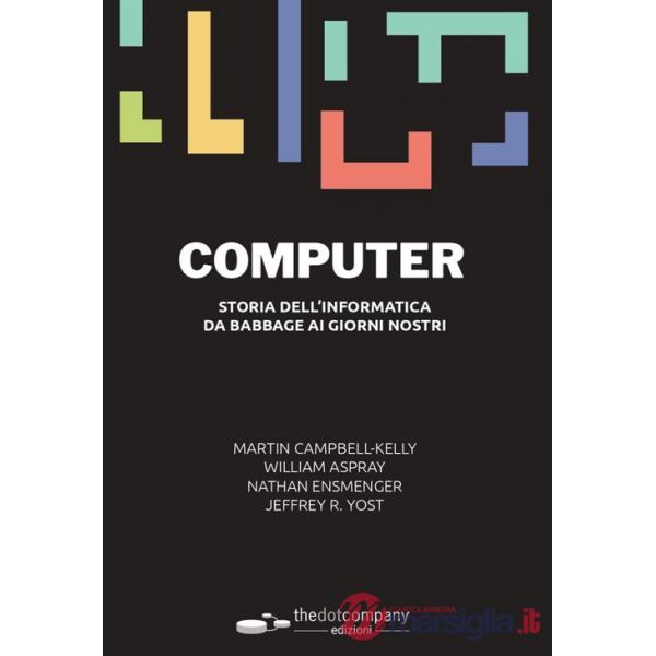 Computer. Storia dell'informatica da Babbage ai giorni nostri