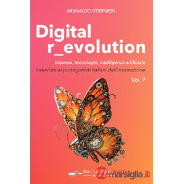 Digital revolution. Impresa, innovazione, tecnologie. Interviste ai protagonisti italiani dell'ICT. Vol. 7