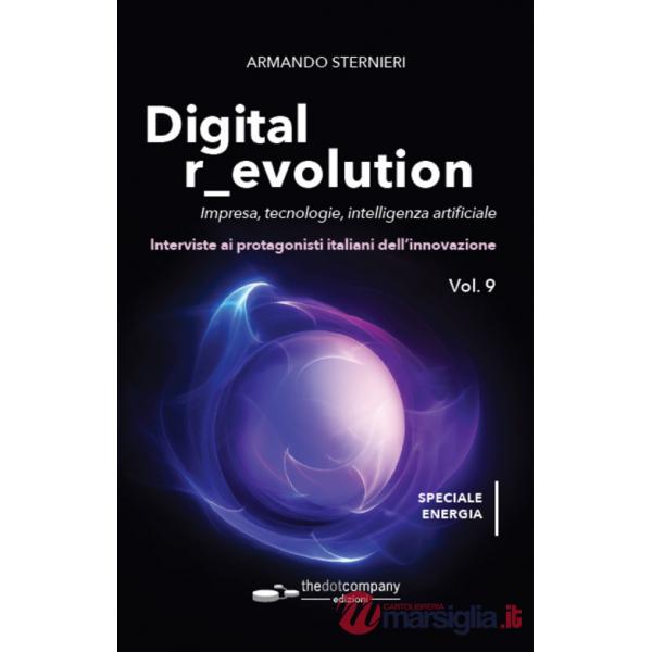 Digital revolution. Impresa, innovazione, tecnologie. Interviste ai protagonisti italiani dell'ICT. Vol. 9: Impresa, tecnologie