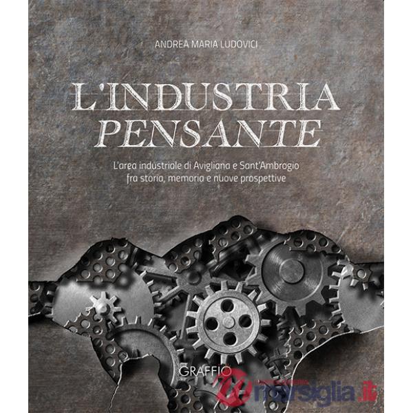 Industria pensante. L'area industriale di Avigliana e Sant'Ambrogio fra storia, memoria e nuove prospettive (L')