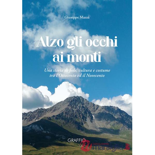 Alzo gli occhi ai monti. Una storia di fede, cultura e costume tra l'Ottocento ed il Novecento