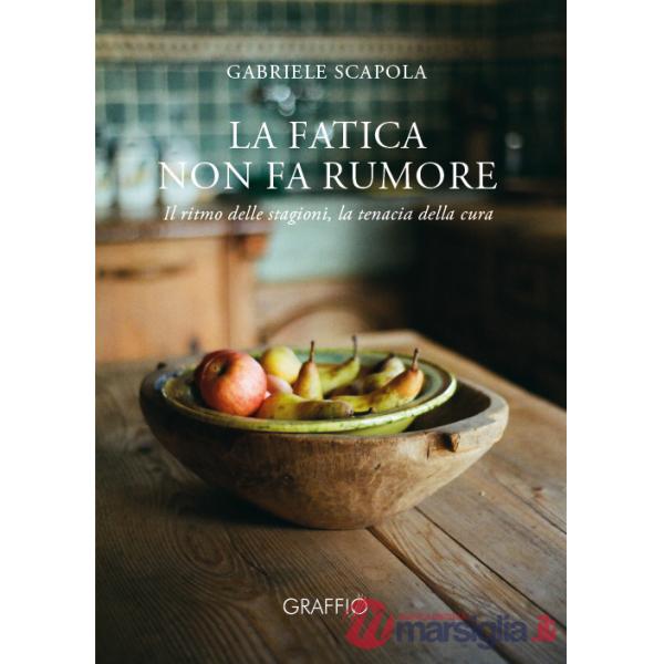 Fatica non fa rumore. Il ritmo delle stagioni, la tenacia della cura (La)