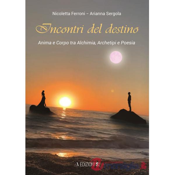 Incontri del destino. Anima e corpo tra alchimia, archetipi e poesia
