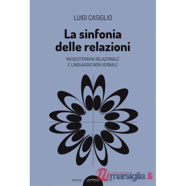 Sinfonia delle relazioni. Musicoterapia relazionale e linguaggio non verbale (La)