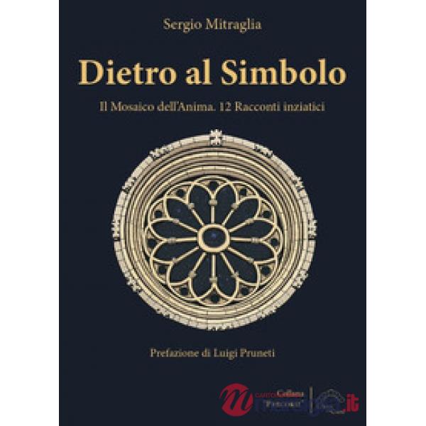 Dietro al simbolo. Il mosaico dell'anima. 12 racconti iniziatici. Nuova ediz.
