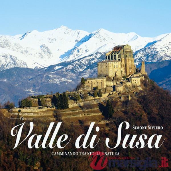 Valle di Susa. Camminando tra storia e natura. Ediz. illustrata
