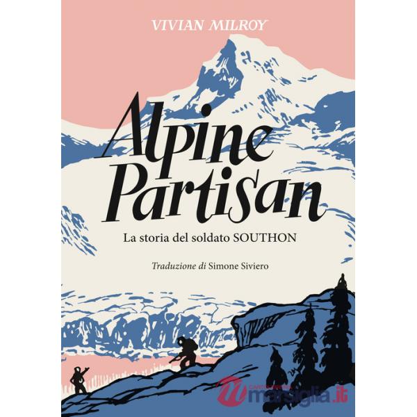 Alpine Partisan. La storia del soldato Southon