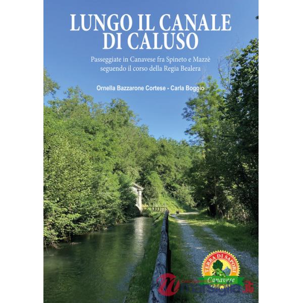 Lungo il canale di Caluso. Passeggiate in Canavese fra Spineto e Mazzè seguendo il corso della Regia Bealera