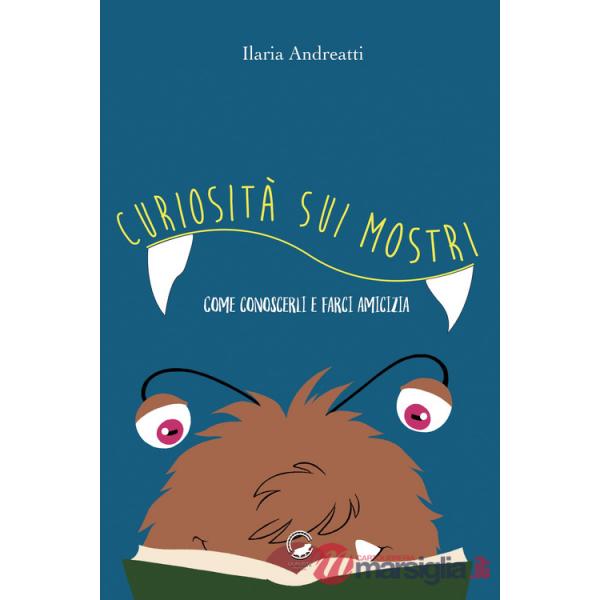 Curiosità sui mostri. Come conoscerli e farci amicizia. Ediz. illustrata