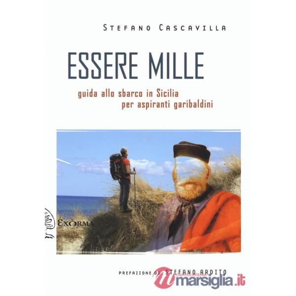 Essere mille. Guida allo sbarco in Sicilia per aspiranti garibaldini