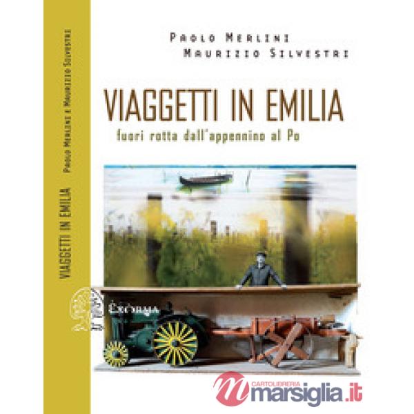Viaggetti in Emilia. Fuori rotta dall'Appennino al Po
