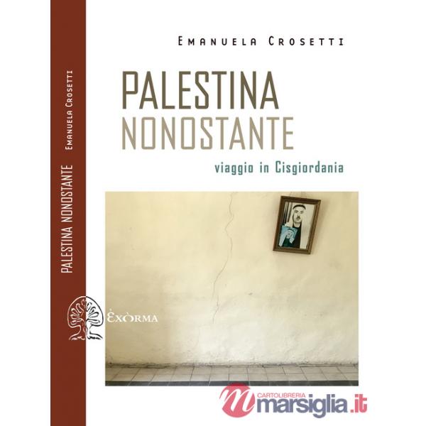 Palestina nonostante. Viaggio in Cisgiordania