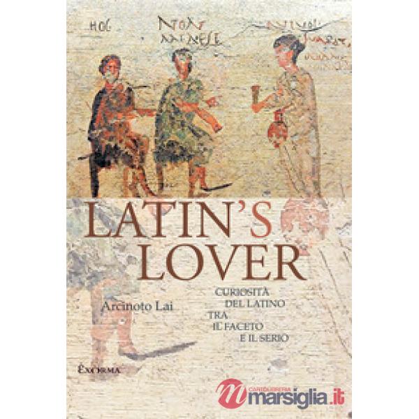Latin's lover. Curiosità del latino tra il faceto e il serio