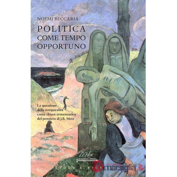 Politica come tempo opportuno. La questione della temporalità come chiave ermeneutica del pensiero di J.B. Metz