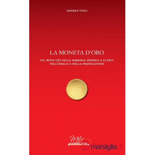 Moneta d'oro. Sul buon uso della memoria propria e altrui nell'omelia e nella predicazione (La)