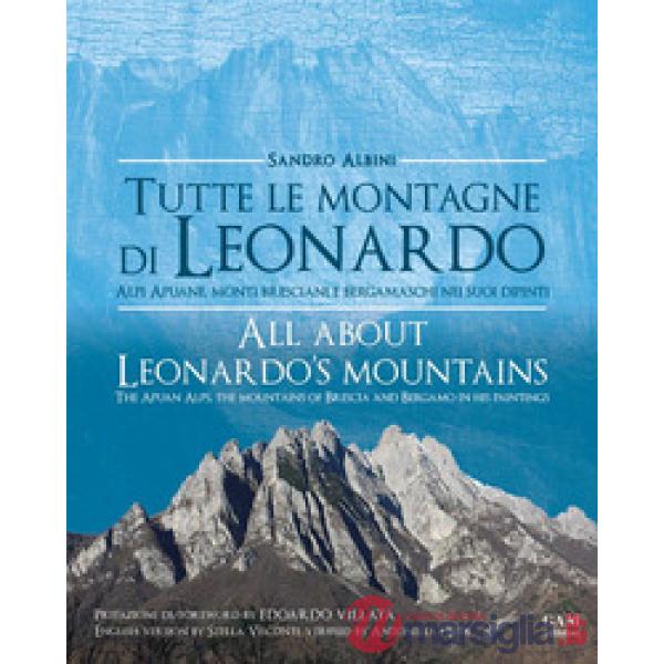 Tutte le montagne di Leonardo. Alpi Apuane, monti bresciani e bergamaschi nei suoi dipinti-All about Leonardo's mountains. The a
