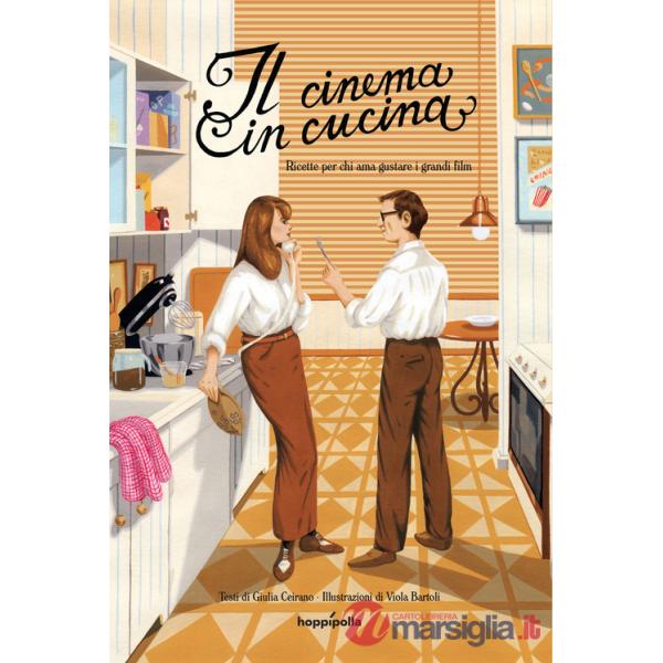 Cinema in cucina. Ricette per chi ama gustare i grandi film (Il)