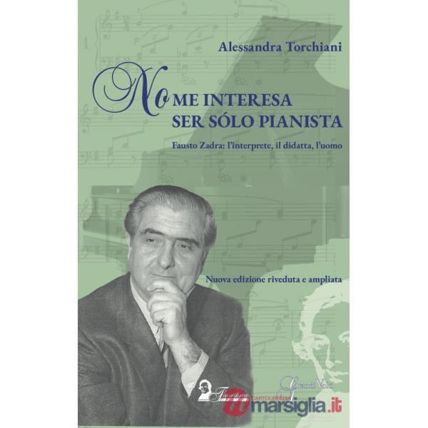 No me interesa ser sólo pianista. Fausto Zadra: l'interprete, il didatta, l'uomo. Nuova ediz.