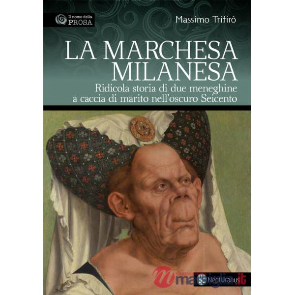 Marchesa milanesa. Ridicola storia di due meneghine a caccia di marito nell'oscuro Seicento (La)