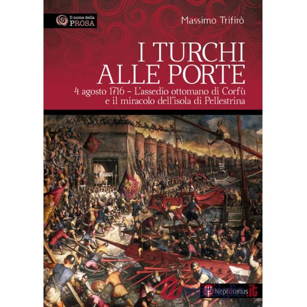 Turchi alle porte. 4 agosto 1716. L'assedio ottomano di Corfù e il miracolo dell'isola di Pellestrina (I)
