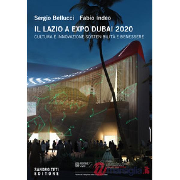 Lazio a Expo Dubai 2020. Cultura è innovazione sostenibilità e benessere. Ediz. multilingue (Il)
