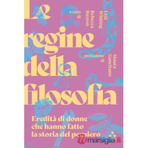 Regine della filosofia. Eredità di donne che hanno fatto la storia del pensiero (Le)