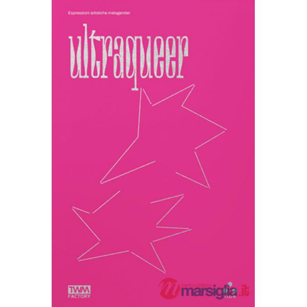 Ultraqueer. Espressioni artistiche metagender. Ediz. illustrata