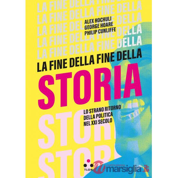 Fine della fine della storia. Lo strano ritorno della politica nel XXI secolo (La)