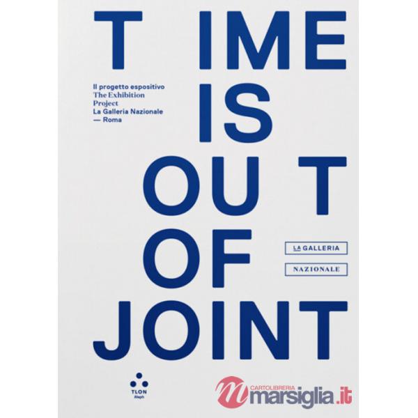 Time is out of joint. Il progetto espositivo-The exhibition project (La Galleria Nazionale, Roma). Ediz. a colori
