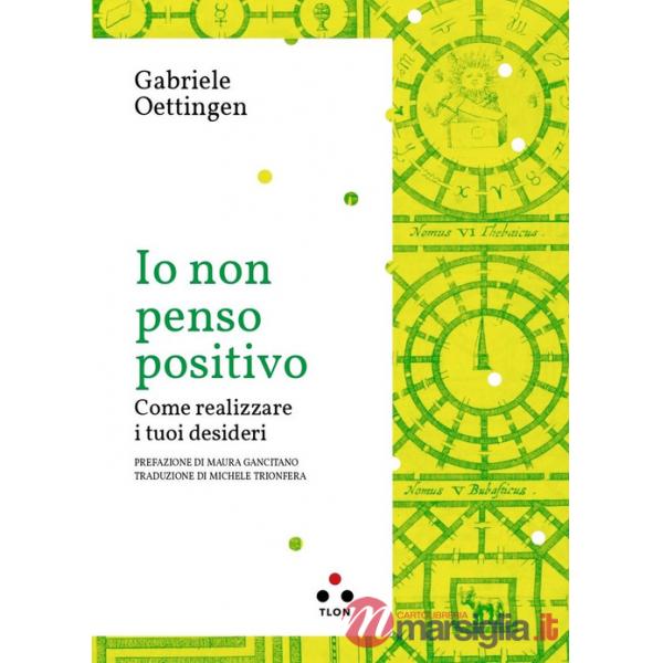 Io non penso positivo. Come realizzare i tuoi desideri