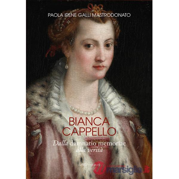 Bianca Cappello. Dalla damnatio memoriae alla verità