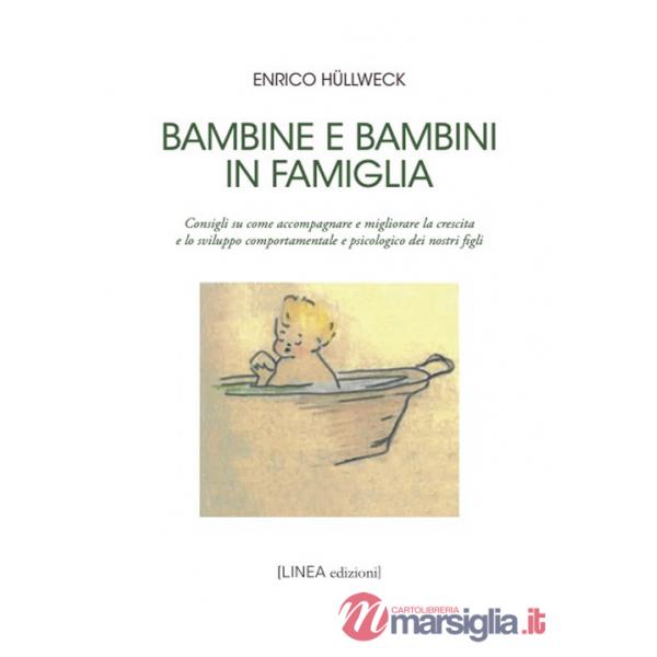 Bambine e bambini in famiglia. Consigli su come accompagnare e migliorare la crescita e lo sviluppo comportamentale e psicologic