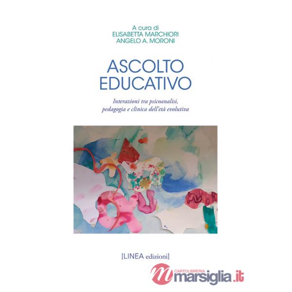 Ascolto educativo. Interazioni tra psicoanalisi, pedagogia e clinica dell'età evolutiva