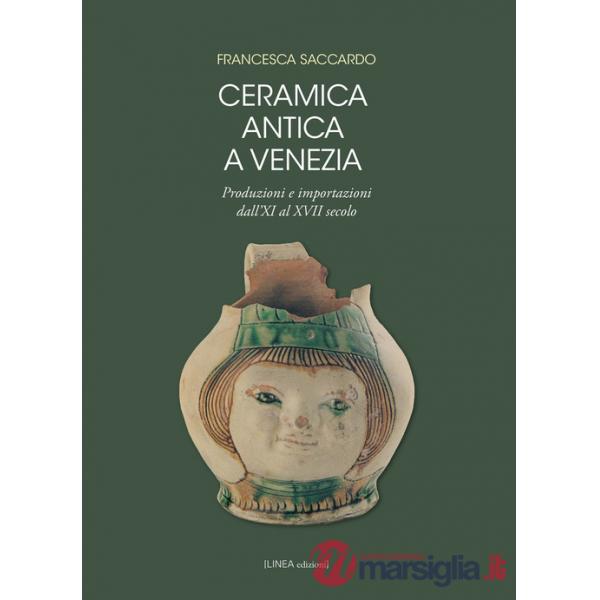 Ceramica antica a Venezia. Produzioni e importazioni dall'XI al XVII secolo. Ediz. illustrata