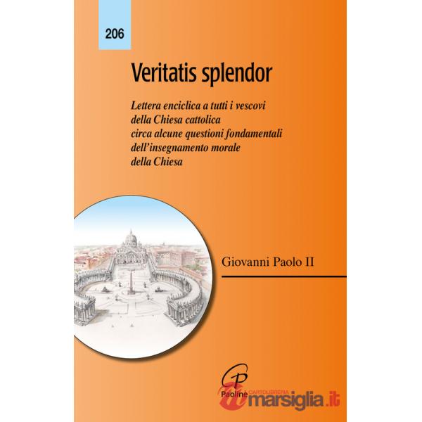 Veritatis splendor. Lettera enciclica a tutti i vescovi della Chiesa cattolica circa alcune questioni fondamentali dell'insegnam