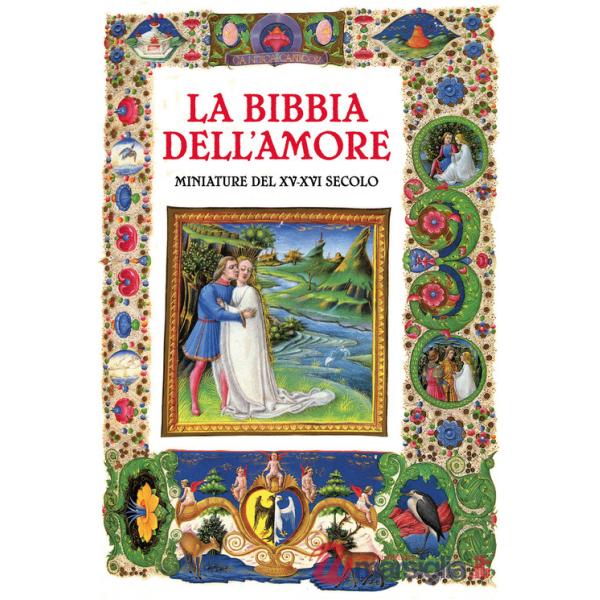 Bibbia dell'amore. Commentata dai Padri della Chiesa. Miniature del XV-XVI secolo (La)