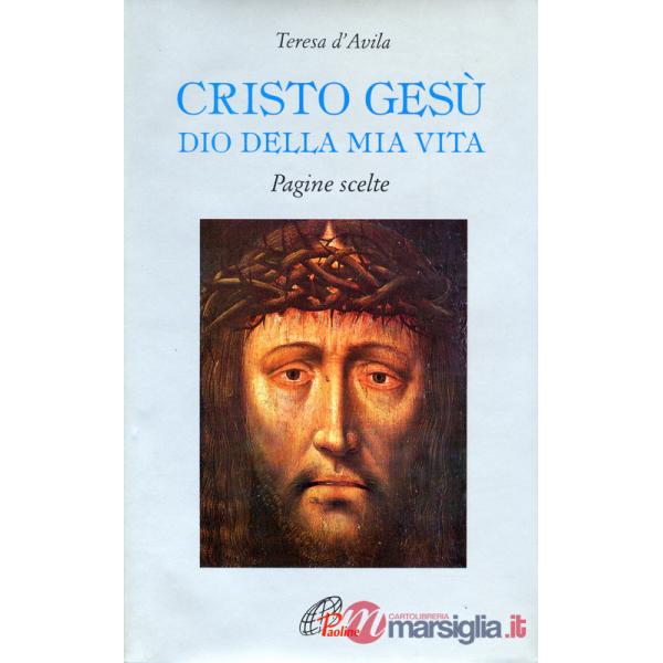 Cristo Gesù Dio della mia vita. Pagine scelte
