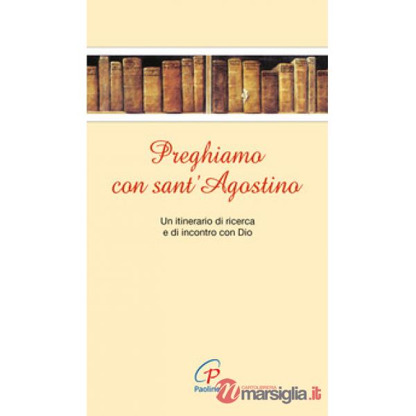 Preghiamo con sant'Agostino. Un itinerario di ricerca e di incontro con Dio