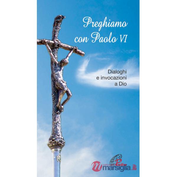 Preghiamo con Paolo VI. Dialoghi e invocazioni a Dio